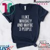 I Like Whiskey And Maybe 3 People Tee Shirts