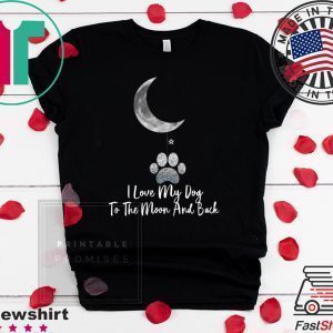 I Lvoe My Dog To The Moon And Back Tee Shirts