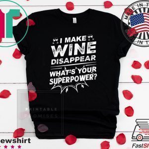 I Make Wine Disappear What’s Your Superpower Tee Shirts