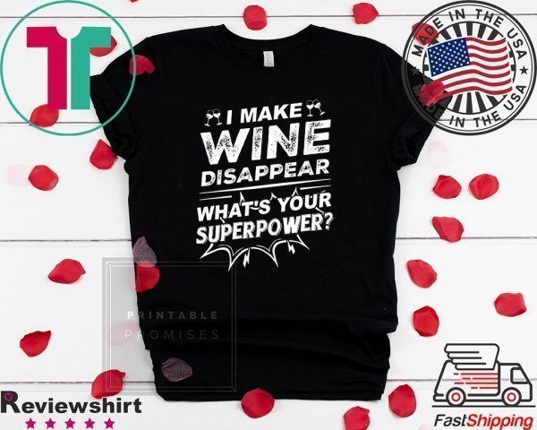 I Make Wine Disappear What’s Your Superpower Tee Shirts