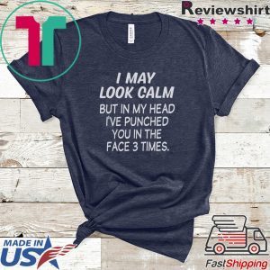 I May Look Calm But In My Head I’ve Punched You In The Face 3 Times Tee Shirts