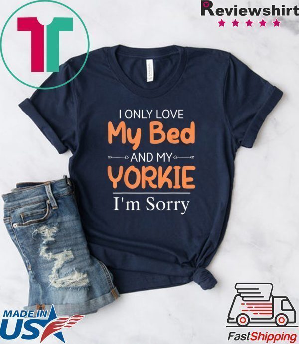 I Only Love My Bed & My Yorkie Dog Yorkie Mom Tee Shirts