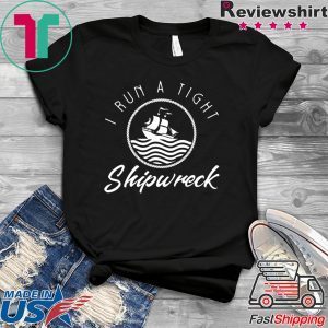 I Run A Tight Shipwreck Tee Shirts