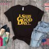 I Said Good Day Tee Shirts