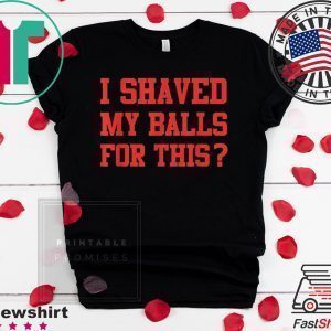I Shaved My Balls For This EmancipationTee Shirts