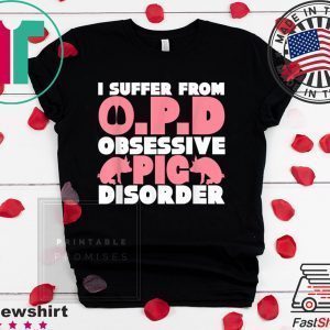 I Suffer From OPD Obsessive Pig Disorder Farmers Shirt