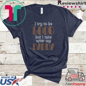 I Take After My Daddy For Kids Clothes Tee Shirts
