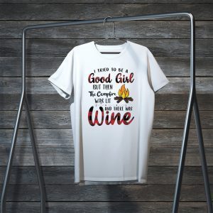 I Tried to Be A Good Girl But Then The Campfire was Lit Wine Tee Shirts