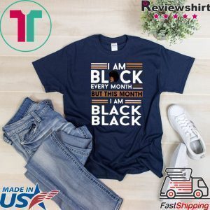 I am Black every month but this month I am Black Black Tee Shirts