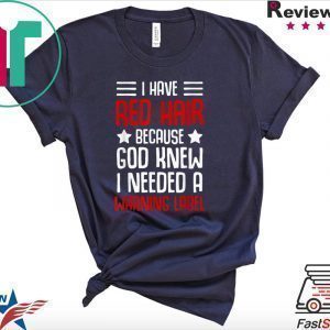 I have red hair because god knew i needed a warning label Tee Shirts