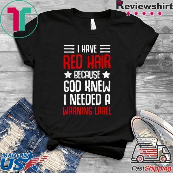 I have red hair because god knew i needed a warning label Tee Shirts