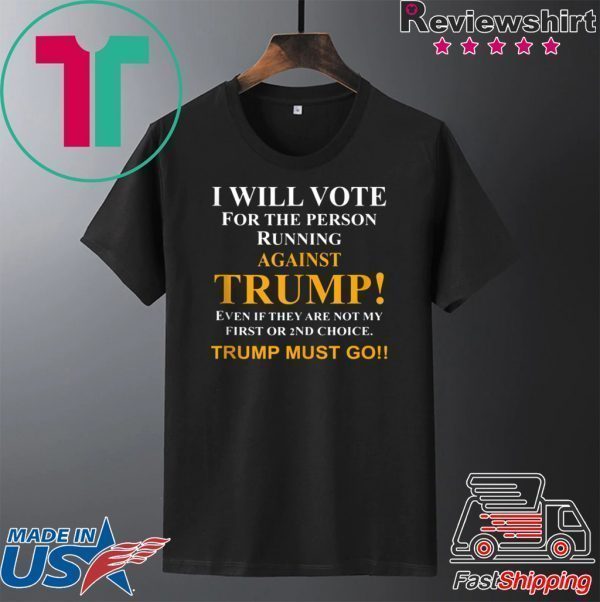 I will vote for the person running against Trump Tee Shirt