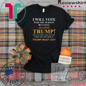 I will vote for the person running against Trump Tee Shirts