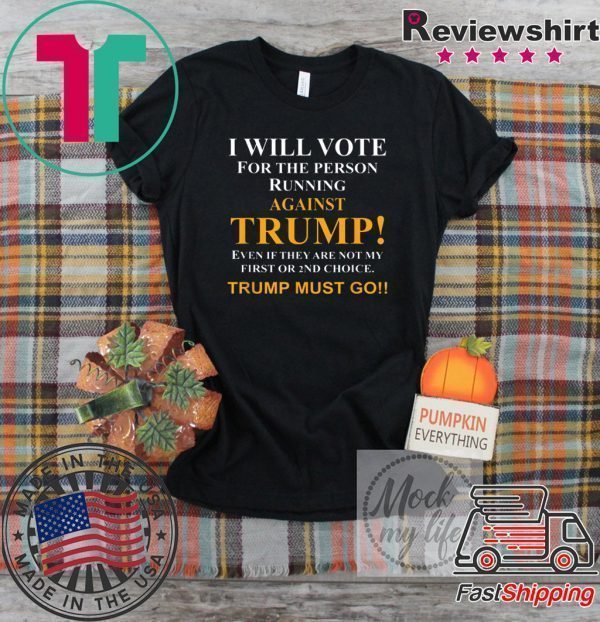 I will vote for the person running against Trump Tee Shirts