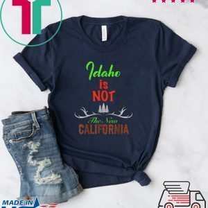 Idaho is Not The New California Tee Shirts