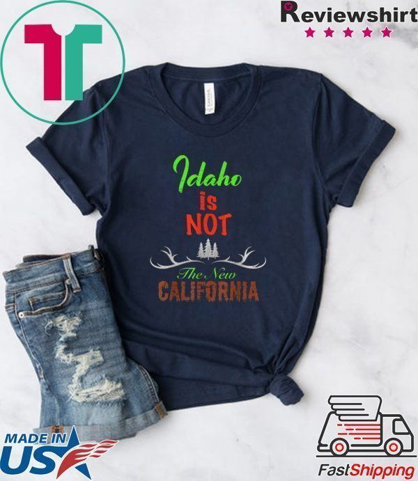 Idaho is Not The New California Tee Shirts