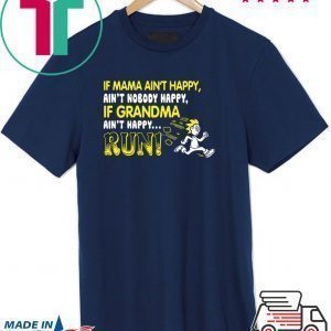 If Mama Ain’t Happy Ain’t Nobody Happy If Grandma Ain’t Happy Run Tee Shirts