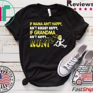 If Mama Ain’t Happy Ain’t Nobody Happy If Grandma Ain’t Happy Run Tee Shirts