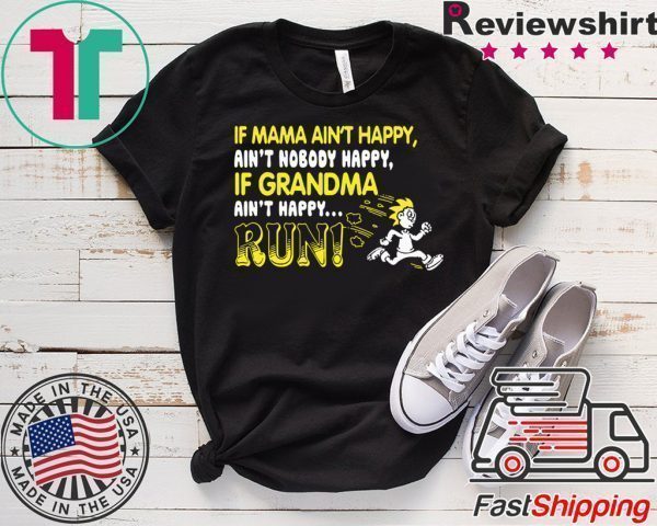 If Mama Ain’t Happy Ain’t Nobody Happy If Grandma Ain’t Happy Run Tee Shirts