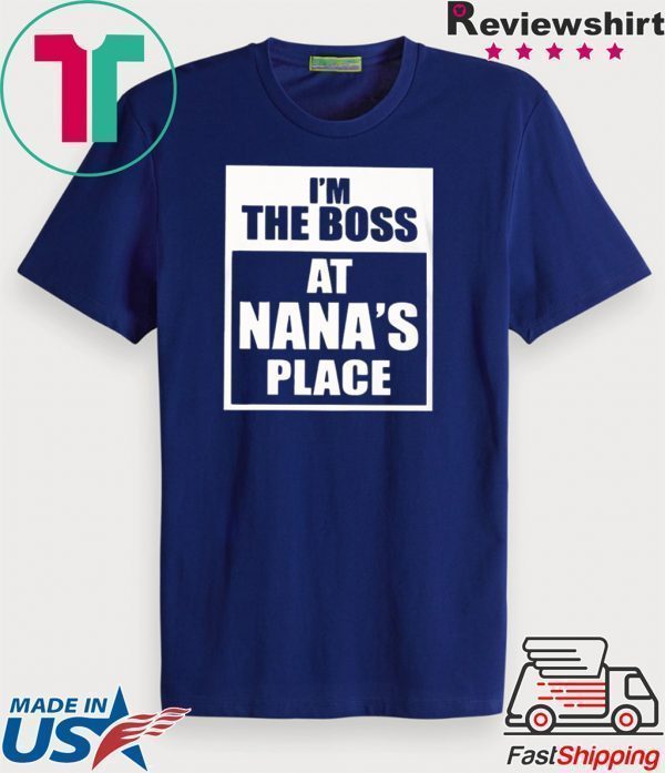 I'm The Boss At Nana's Place Tee Shirts