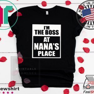 I'm The Boss At Nana's Place Tee Shirts