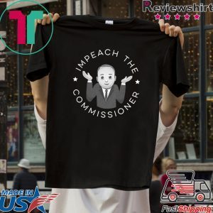 Impeach The Commissioner Tee Shirts