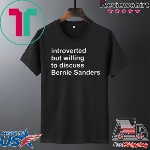 Introverted But Willing To Discuss Bernie Sanders Tee Shirt