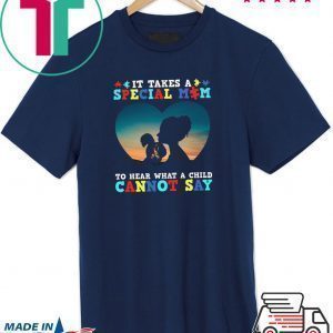 It Takes A Special Mom To Hear What A Child Cannot Say Tee Shirt