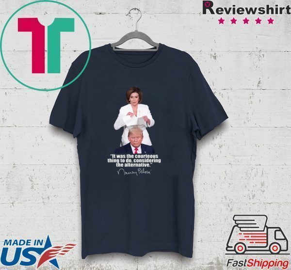It Was The Courteous Thing To Do Nancy Pelosi Tearing Up 2020 State of the Union Tee Shirts