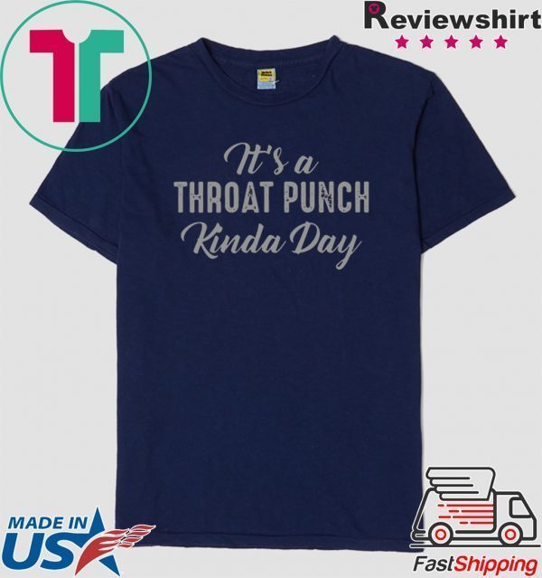 It’s A Throat Punch Kinda Day Tee Shirts