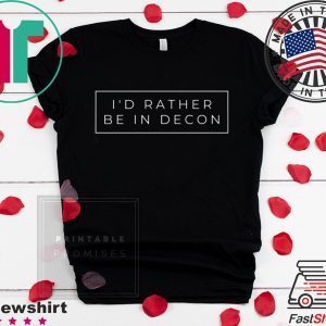 I’d Rather Be In Decon Tee Shirts