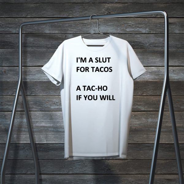 I’m A Slut For Tacos A Tachoe If You Will Tacos Tee Shirts