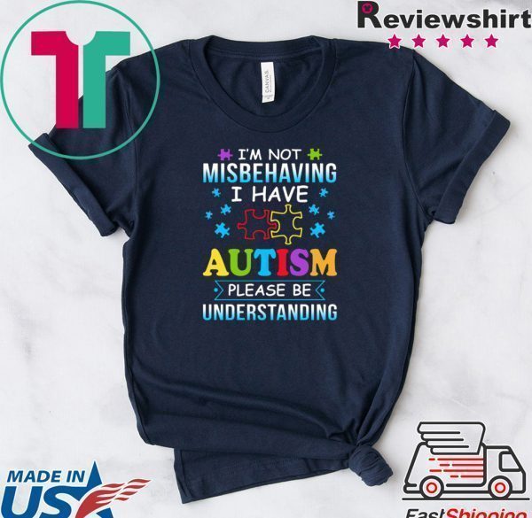 I’m Not Misbehaving I Have Autism Please Be Understanding Tee Shirts