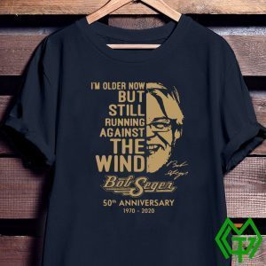 I’m Older Now Still Running Against The Wind Bob Seger 50th Anniversary 1970 2020 Vintage Tee Shirts