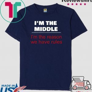 I’m The Middle Child – I’m The Reason We Have Rules Tee Shirts