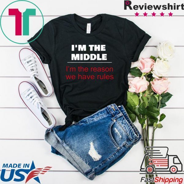 I’m The Middle Child – I’m The Reason We Have Rules Tee Shirts