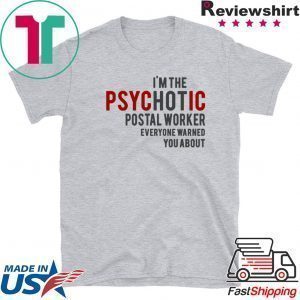 I’m The Psychotic Postlal Worker Everyone Warned You About Tee Shirts