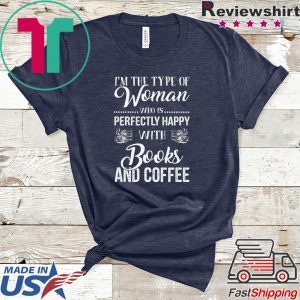 I’m The Type Of Woman Who Is Perfectly Happy With Books And Coffee Tee Shirts