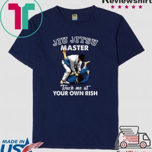 Jiu Jitsu Master Touch Me At Your Own Rish Tee Shirts