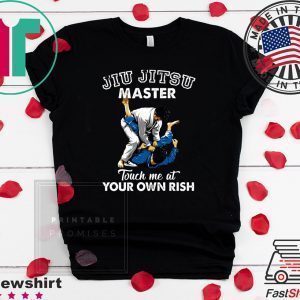 Jiu Jitsu Master Touch Me At Your Own Rish Tee Shirts