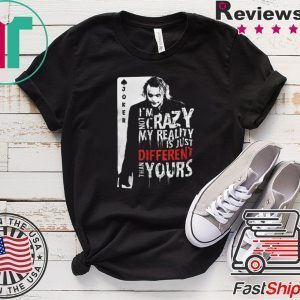 Joker I’m Not Crazy My Reality Is Just Different Than Yours Tee Shirts