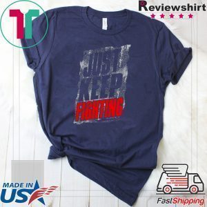 Just Keep Fighting Tee Shirts