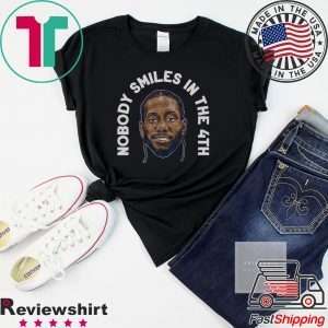 Kawhi Leonard Nobody Smiles in the 4th Tee Shirts