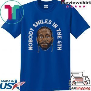 Kawhi Leonard Nobody Smiles in the 4th Tee Shirts