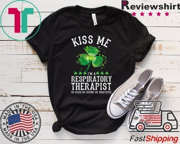 Kiss Me I’m A Respiratory Therapist Or Irish Or Drunk Or Whatever Tee Shirts