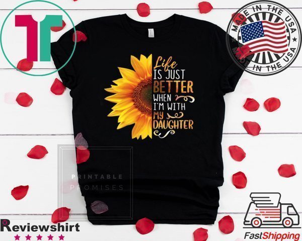 Life IS Just Better When I’m With My Daughter Tee Shirts