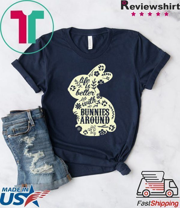 Life Is Better With Bunnies Around Tee Shirts