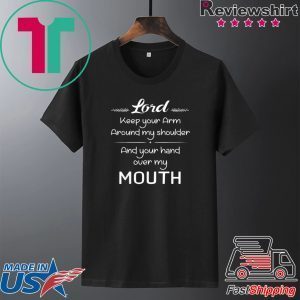 Lord Keep Your Arm Around My Shoulder Hand Over My Mouth Tee Shirts