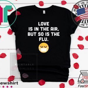 Love Is In The Air But So Is The Flu Anti Valentine Tee Shirts