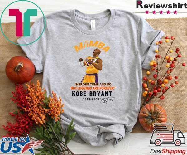 Mamba Heroes Come And Go But Legends Are Forever Kobe Bryant 1978 2020 Signatures Tee Shirts